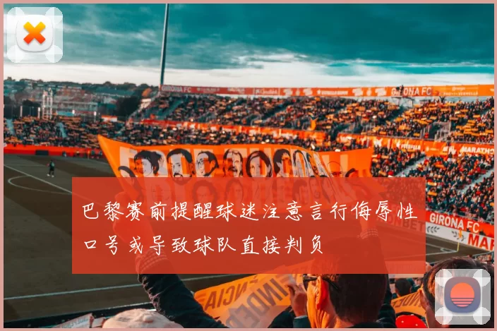 巴黎赛前提醒球迷注意言行侮辱性口号或导致球队直接判负